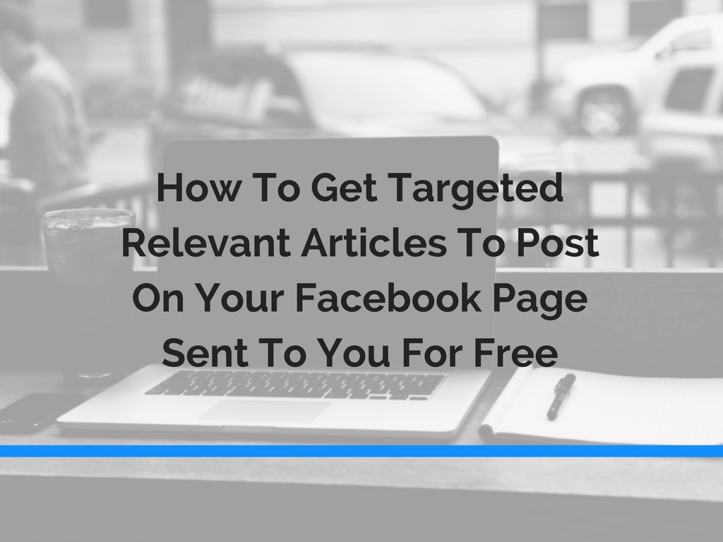 How To Get Targeted, Relevant Articles To Post On Your Facebook Page Sent To You For Free